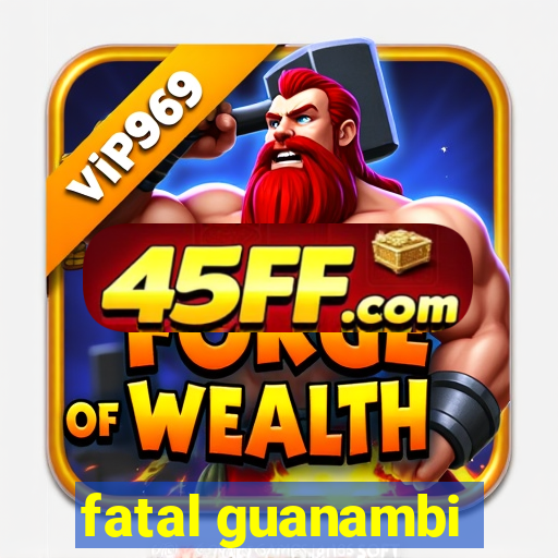 fatal guanambi